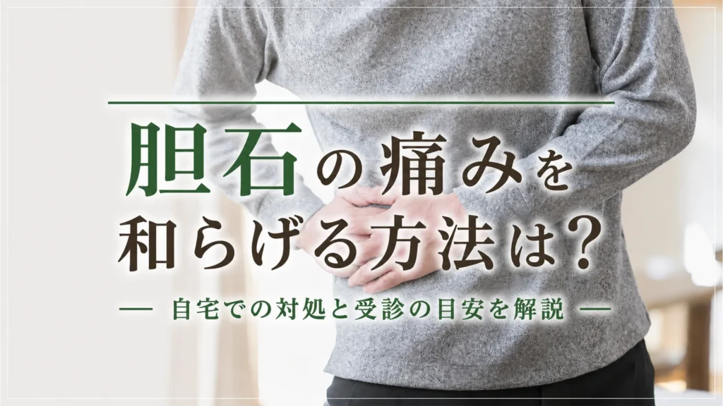 胆石の痛みを和らげる方法は？自宅での対処と受診の目安を解説